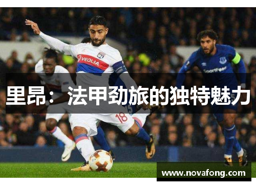 里昂：法甲劲旅的独特魅力
