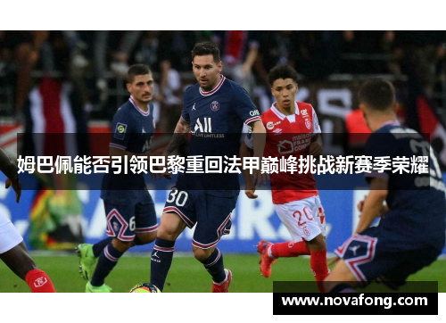 姆巴佩能否引领巴黎重回法甲巅峰挑战新赛季荣耀