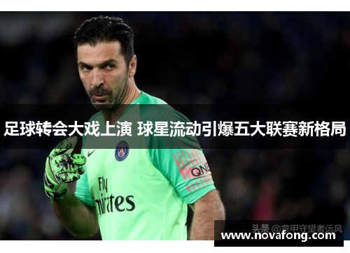 足球转会大戏上演 球星流动引爆五大联赛新格局